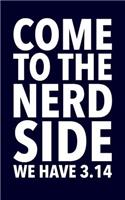 Come Too The Nerd Side We Have 3.14 - Lined Notebook