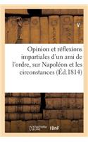 Opinion Et Réflexions Impartiales d'Un Ami de l'Ordre, Sur Napoléon Et Les Circonstances