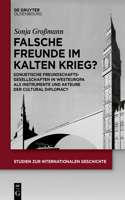 Falsche Freunde Im Kalten Krieg?: Sowjetische Freundschaftsgesellschaften in Westeuropa ALS Instrumente Und Akteure Der Cultural Diplomacy