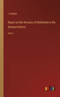 Report on the Revision of Settlement in the Kumaon District: Part II