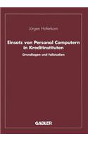 Einsatz Von Personal Computern in Kreditinstituten: Grundlagen Und Fallstudien