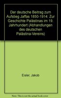 Die Deutsche Beitrag Zum Aufstieg Jaffas 1850-1914: Zur Geschichte Palastinas Im 19. Jahrhundert(22 Abhandlungen Des Deutschen Palastinavereins)