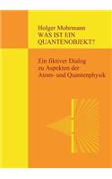 Was ist ein Quantenobjekt?: Ein fiktiver Dialog zu Aspekten der Atom- und Quantenphysik