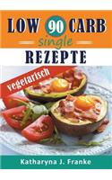 Low Carb Kochbuch für Singles, vegetarisch - 90 Low Carb Single Rezepte für optimale Gewichtsabnahme und Fettverbrennung