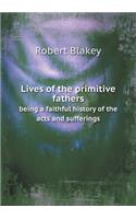 Lives of the primitive fathers being a faithful history of the acts and sufferings