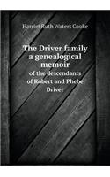 The Driver Family a Genealogical Memoir of the Descendants of Robert and Phebe Driver