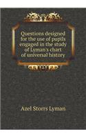 Questions designed for the use of pupils engaged in the study of Lyman's chart of universal history: (English)