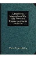 A memorial biography of the Very Reverend Eugene Augustus Hoffman