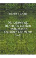 Die Aristokratie in Amerika Aus Dem Tagebuch Eines Deutschen Edelmanns Band 1