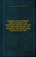 Catalogue of the pamphlets, books, newspapers, and manuscripts relating to the civil war, the commonwealth, and restoration, collected by George Thomason, 1640-1661