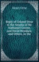 Reply of Colonel Orne to the Attacks of Mr. Nathaniel Greene, and David Henshaw, and Others, in the