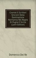 Cronisti E Scrittori Sincroni Della Dominazione Normanna Nel Regno Di Puglia E Sicilia (Latin Edition)