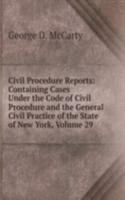 Civil Procedure Reports: Containing Cases Under the Code of Civil Procedure and the General Civil Practice of the State of New York, Volume 29