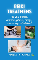 Reiki Treatments: for you, others, animals, plants, things, rooms, crystals and food: Learn how to use energy healing, how to remove negative energies, and how to ene