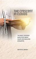 The Crescent in Clouds: The Most Common Questions About Islam and Muslims Answered