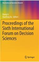 Proceedings of the Sixth International Forum on Decision Sciences