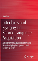 Interfaces and Features in Second Language Acquisition: A Study on the Acquisition of Chinese Negation by English Speakers and Korean Speakers