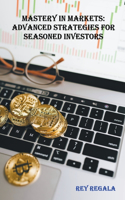 Mastery in Markets: Advanced Strategies for Seasoned Investors(3 Investing)