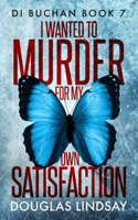 I Wanted To Murder For My Own Satisfaction: (7 Di Buchan)
