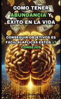 Como Tener Abundancia Y Éxito en la Vida. Conseguir objetivos es fácil si aplicas estos 17 consejos