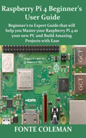 Raspberry Pi 4 Beginner's User Guide: Beginner's to Expert Guide that will help you Master your Raspberry Pi 4 as your new PC and Build Amazing Projects with Ease