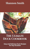 The Ulimate Duck Cookbook: Easy and Delicious Duck Recipes for Any Occasion
