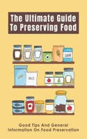 The Ultimate Guide To Preserving Food: Good Tips And General Information On Food Preservation: The Different Types Of Foods For Canning