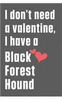 I don't need a valentine, I have a Black Forest Hound: For Black Forest Hound Dog Fans
