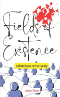 The Fields of Existence: A little book on Humanity