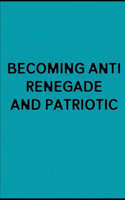 Becoming Anti Renegade and Patriotic