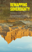 Remapping Sovereignty: Decolonization and Self-Determination in North American Indigenous Political Thought