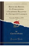 Revue Des Revues Et Publications d'Acadï¿½mies Relatives a l'Antiquitï¿½ Classique, Vol. 3: Fascicules Publiï¿½s En 1878 (Classic Reprint): Fascicules Publiï¿½s En 1878 (Classic Reprint)