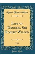 Life of General Sir Robert Wilson, Vol. 1 (Classic Reprint)