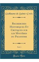 Recherches Historiques Et Critiques Sur Les Mystï¿½res Du Paganisme, Vol. 1 (Classic Reprint)