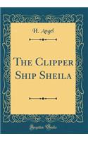 The Clipper Ship Sheila (Classic Reprint)