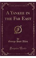 A Yankee in the Far East (Classic Reprint)