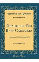 Grades of Fed Beef Carcasses: November 1973-October 1974 (Classic Reprint)