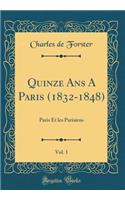 Quinze ANS a Paris (1832-1848), Vol. 1: Paris Et Les Parisiens (Classic Reprint)