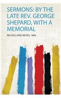Sermons: by the Late Rev. George Shepard, With a Memorial
