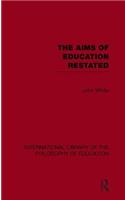 The Aims of Education Restated (International Library of the Philosophy of Education Volume 22)