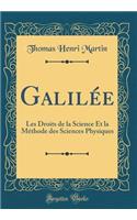 GalilÃ©e: Les Droits de la Science Et La MÃ©thode Des Sciences Physiques (Classic Reprint)