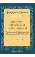 Registrum Magni Sigilli Regum Scotorum: The Register of the Great Seal of Scotland, A. D. 1593-1608 (Classic Reprint): The Register of the Great Seal of Scotland, A. D. 1593-1608 (Classic Reprint)