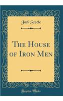 The House of Iron Men (Classic Reprint)