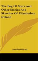 Bog Of Stars And Other Stories And Sketches Of Elizabethan Ireland