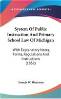 System Of Public Instruction And Primary School Law Of Michigan: With Explanatory Notes, Forms, Regulations And Instructions (1852)