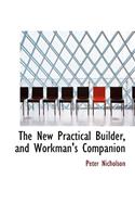 The New Practical Builder, and Workman's Companion