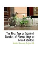 The First Year at Stanford: Sketches of Pioneer Days at Leland Stanford(Bibliobazaar Reproduction)