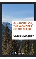 Glaucus: Or, the Wonders of the Shore