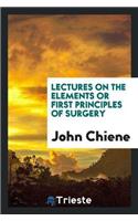 Lectures on the Elements or First Principles of Surgery