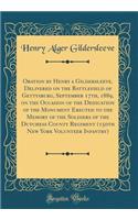 Oration by Henry a Gildersleeve, Delivered on the Battlefield of Gettysburg, September 17th, 1889, on the Occasion of the Dedication of the Monument Erected to the Memory of the Soldiers of the Dutchess County Regiment (150th New York Volunteer Inf